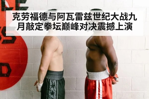 克劳福德与阿瓦雷兹世纪大战九月敲定拳坛巅峰对决震撼上演
